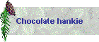 Chocolate hankie